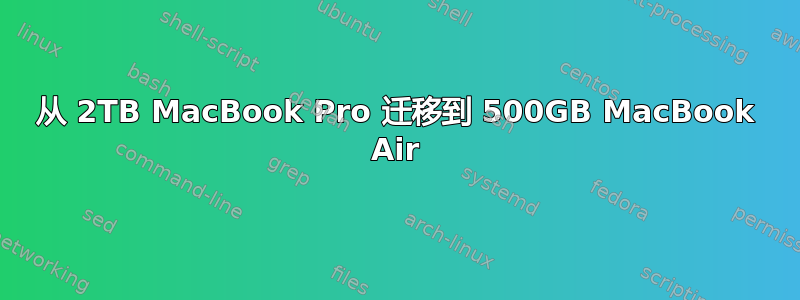 从 2TB MacBook Pro 迁移到 500GB MacBook Air