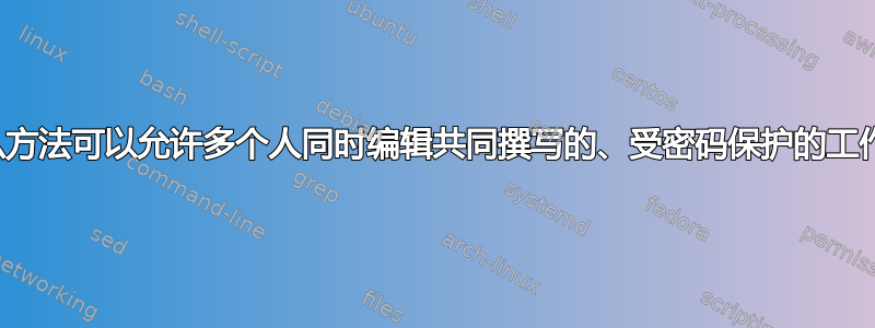 有什么方法可以允许多个人同时编辑共同撰写的、受密码保护的工作簿？