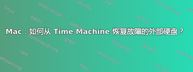 Mac：如何从 Time Machine 恢复故障的外部硬盘？