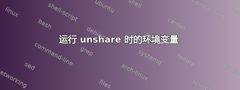 运行 unshare 时的环境变量