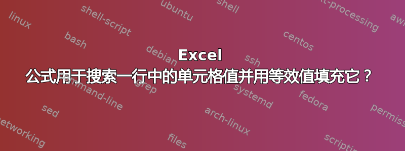 Excel 公式用于搜索一行中的单元格值并用等效值填充它？