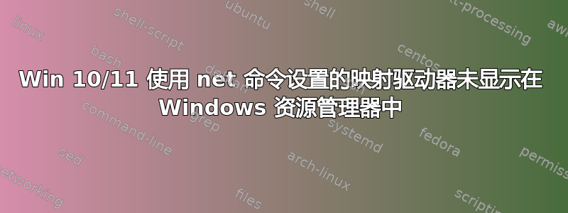 Win 10/11 使用 net 命令设置的映射驱动器未显示在 Windows 资源管理器中