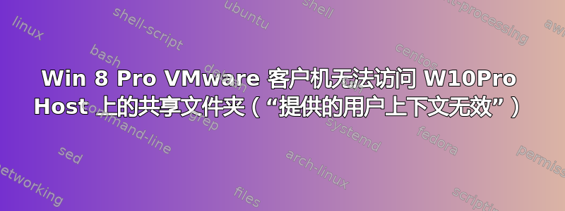 Win 8 Pro VMware 客户机无法访问 W10Pro Host 上的共享文件夹（“提供的用户上下文无效”）