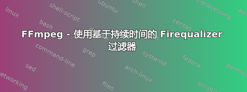 FFmpeg - 使用基于持续时间的 Firequalizer 过滤器