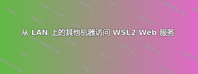 从 LAN 上的其他机器访问 WSL2 Web 服务