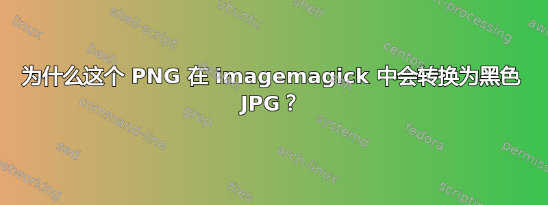 为什么这个 PNG 在 imagemagick 中会转换为黑色 JPG？