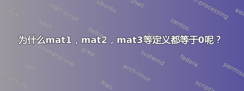 为什么mat1，mat2，mat3等定义都等于0呢？