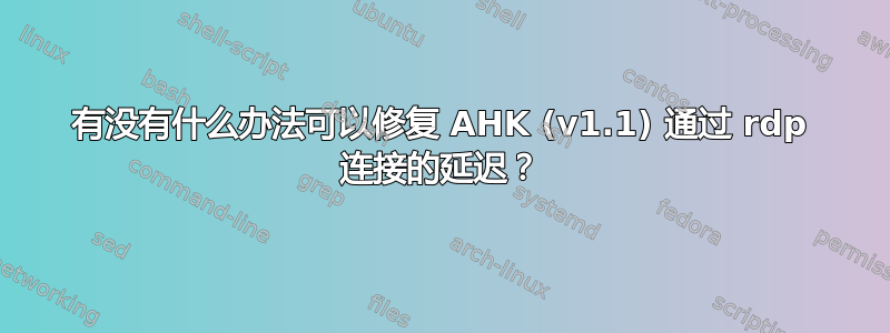 有没有什么办法可以修复 AHK (v1.1) 通过 rdp 连接的延迟？