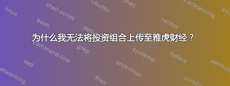 为什么我无法将投资组合上传至雅虎财经？