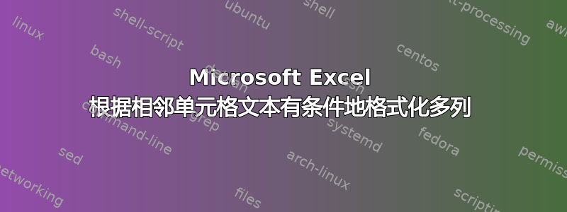 Microsoft Excel 根据相邻单元格文本有条件地格式化多列