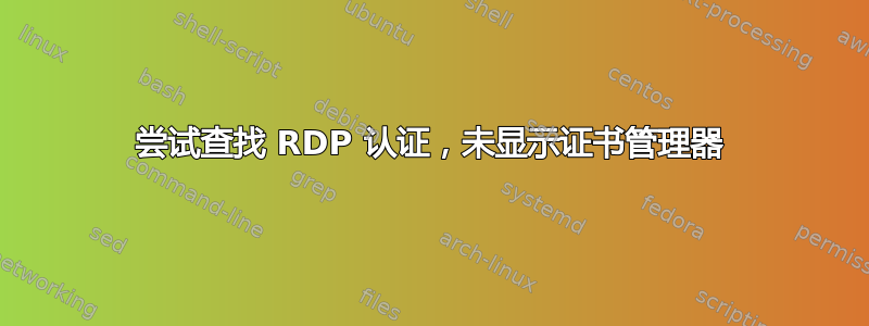 尝试查找 RDP 认证，未显示证书管理器