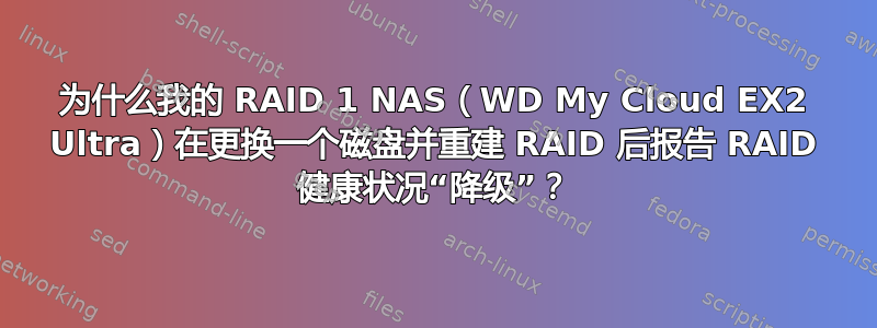 为什么我的 RAID 1 NAS（WD My Cloud EX2 Ultra）在更换一个磁盘并重建 RAID 后报告 RAID 健康状况“降级”？