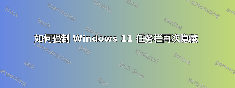 如何强制 Windows 11 任务栏再次隐藏