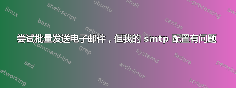 尝试批量发送电子邮件，但我的 smtp 配置有问题