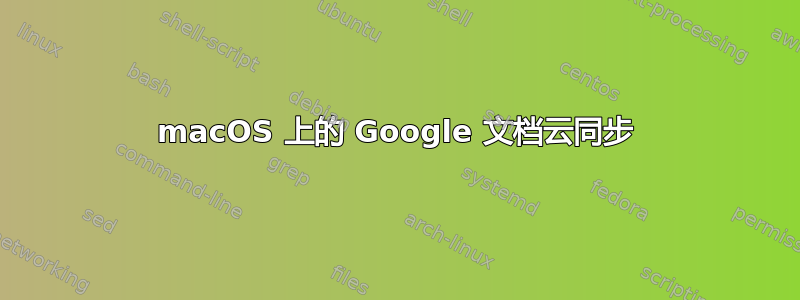 macOS 上的 Google 文档云同步