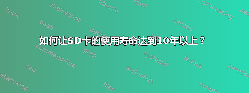 如何让SD卡的使用寿命达到10年以上？