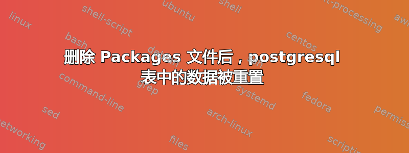 删除 Packages 文件后，postgresql 表中的数据被重置