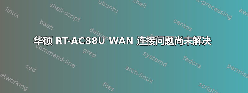 华硕 RT-AC88U WAN 连接问题尚未解决