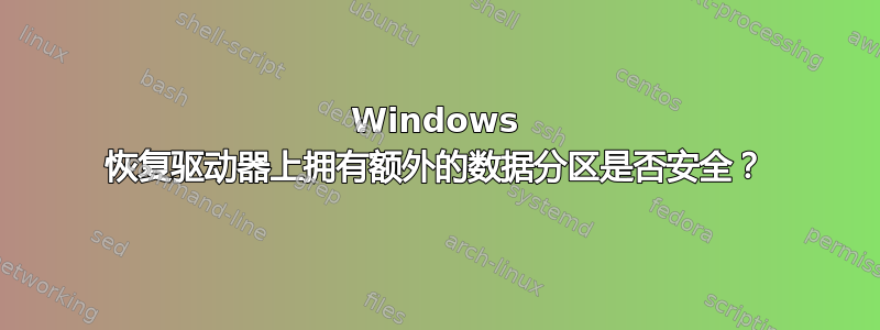 Windows 恢复驱动器上拥有额外的数据分区是否安全？