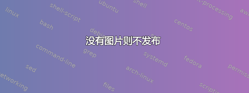 没有图片则不发布