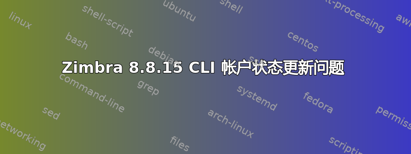 Zimbra 8.8.15 CLI 帐户状态更新问题