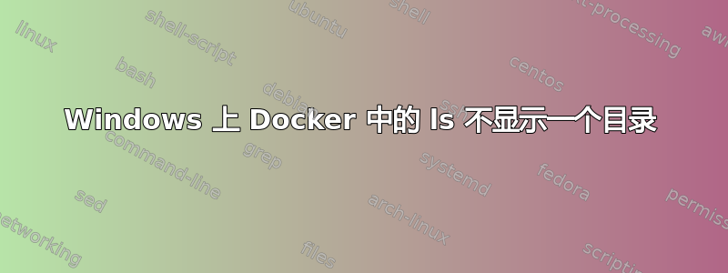 Windows 上 Docker 中的 ls 不显示一个目录