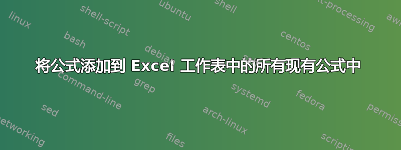 将公式添加到 Excel 工作表中的所有现有公式中