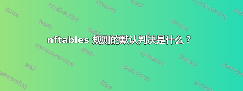 nftables 规则的默认判决是什么？