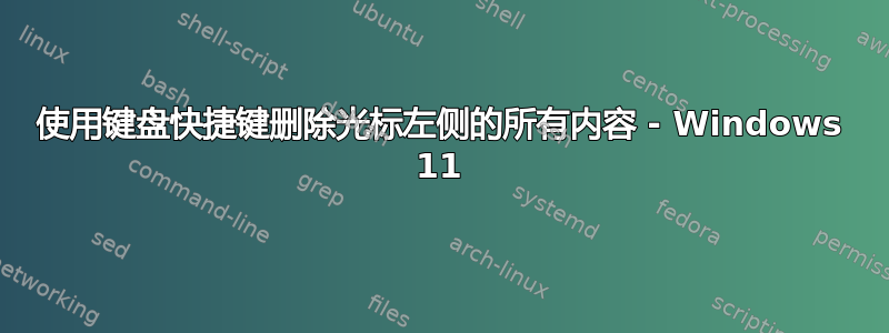 使用键盘快捷键删除光标左侧的所有内容 - Windows 11