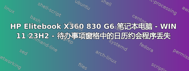 HP Elitebook X360 830 G6 笔记本电脑 - WIN 11 23H2 - 待办事项窗格中的日历约会程序丢失