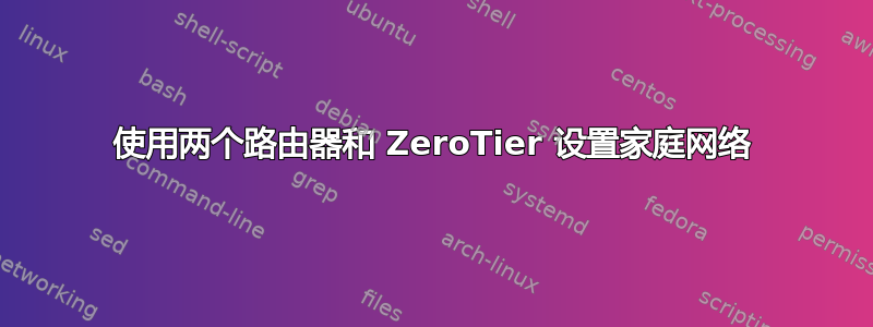 使用两个路由器和 ZeroTier 设置家庭网络