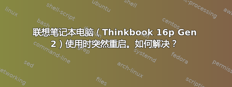 联想笔记本电脑（Thinkbook 16p Gen 2）使用时突然重启。如何解决？