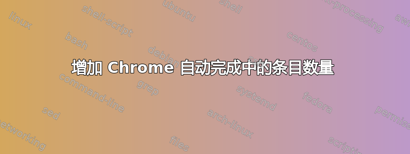 增加 Chrome 自动完成中的条目数量