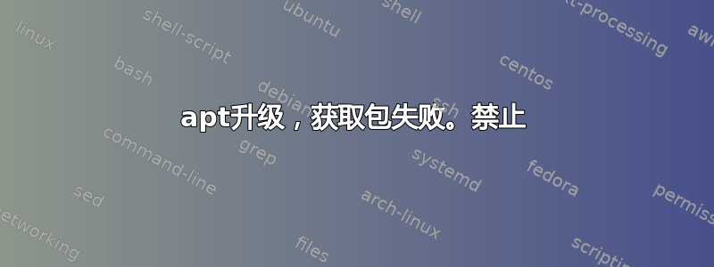 apt升级，获取包失败。禁止