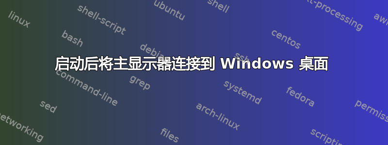 启动后将主显示器连接到 Windows 桌面