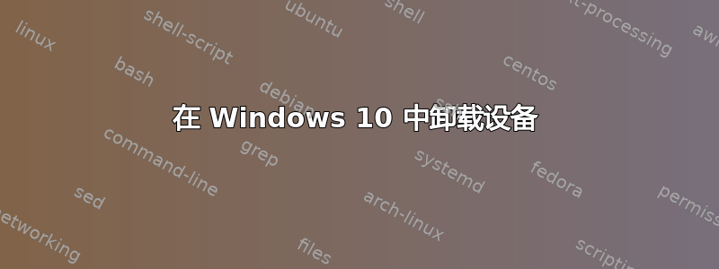 在 Windows 10 中卸载设备