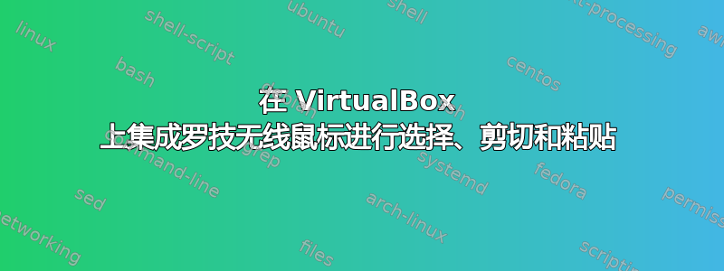 在 VirtualBox 上集成罗技无线鼠标进行选择、剪切和粘贴