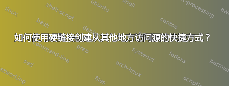 如何使用硬链接创建从其他地方访问源的快捷方式？