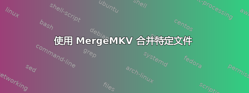 使用 MergeMKV 合并特定文件