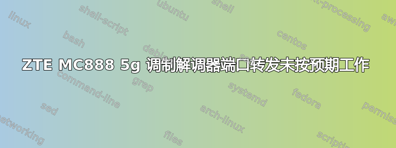 ZTE MC888 5g 调制解调器端口转发未按预期工作