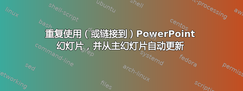 重复使用（或链接到）PowerPoint 幻灯片，并从主幻灯片自动更新