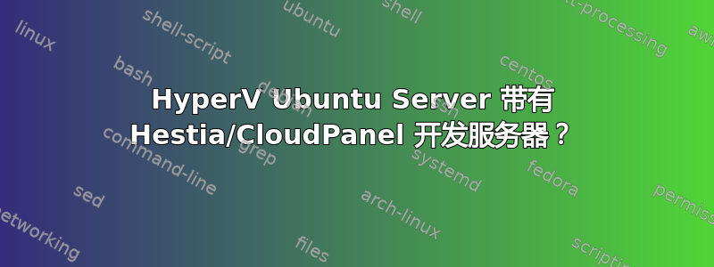 HyperV Ubuntu Server 带有 Hestia/CloudPanel 开发服务器？