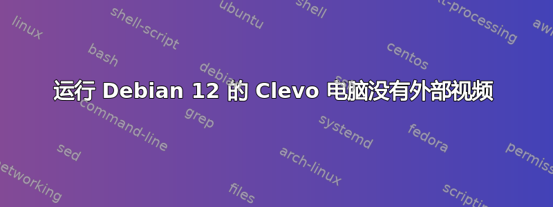 运行 Debian 12 的 Clevo 电脑没有外部视频