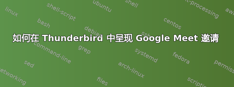 如何在 Thunderbird 中呈现 Google Meet 邀请