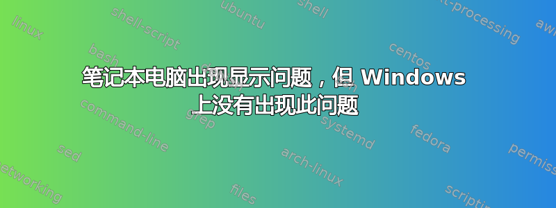 笔记本电脑出现显示问题，但 Windows 上没有出现此问题