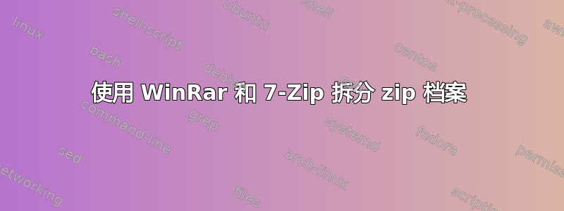 使用 WinRar 和 7-Zip 拆分 zip 档案