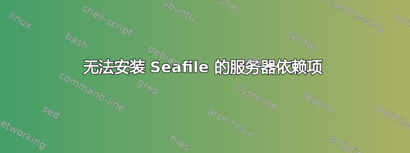 无法安装 Seafile 的服务器依赖项