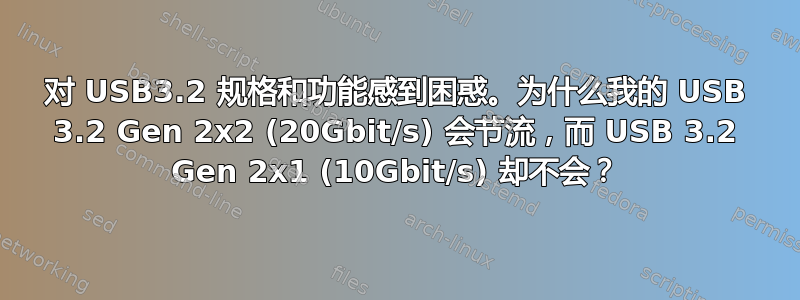 对 USB3.2 规格和功能感到困惑。为什么我的 USB 3.2 Gen 2x2 (20Gbit/s) 会节流，而 USB 3.2 Gen 2x1 (10Gbit/s) 却不会？