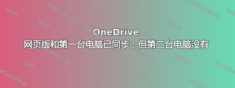 OneDrive 网页版和第一台电脑已同步，但第二台电脑没有