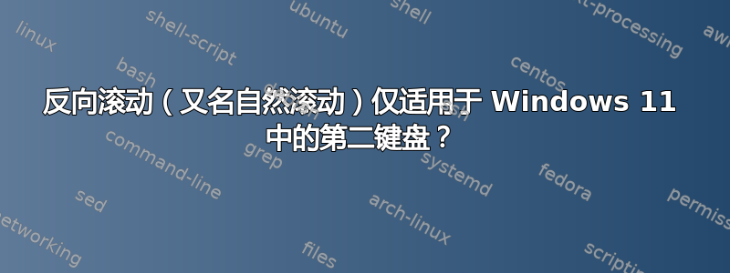 反向滚动（又名自然滚动）仅适用于 Windows 11 中的第二键盘？